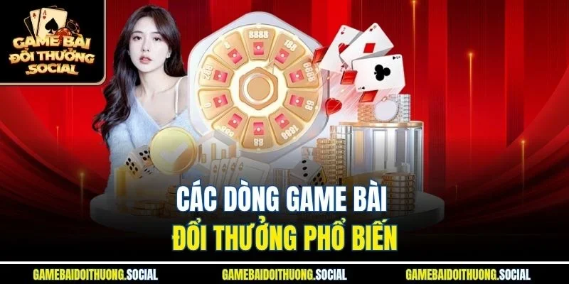 Các dòng Game Bài Đổi Thưởng phổ biến