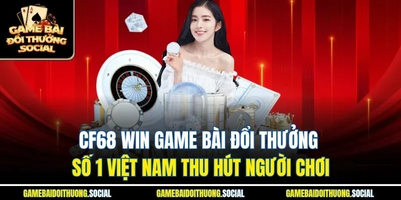 Cf68 win game bài đổi thưởng số 1 việt nam thu hút người chơi
