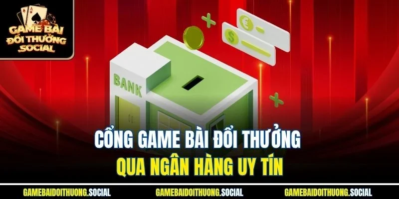 Cổng game bài đổi thưởng qua ngân hàng uy tín