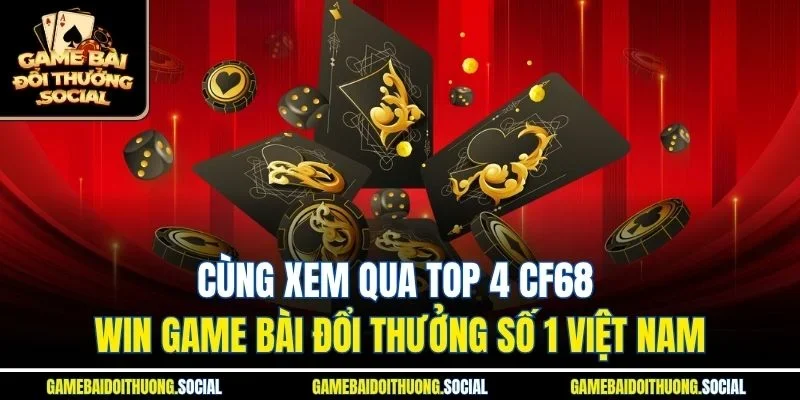 Cùng xem qua top 4 cf68 win game bài đổi thưởng số 1 việt nam