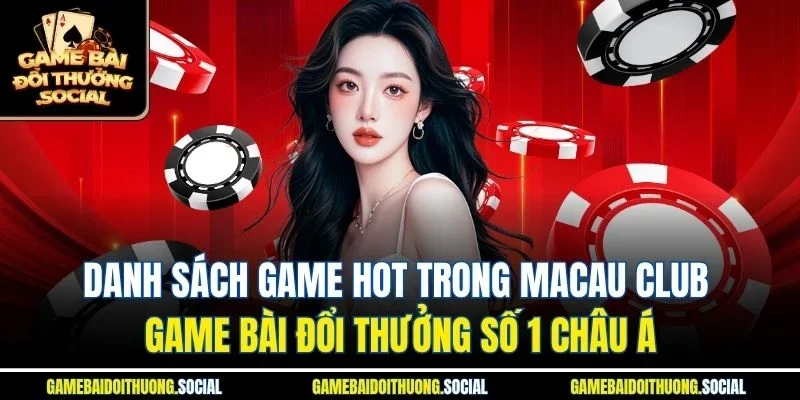Danh sách game hot trong macau club game bài đổi thưởng số 1 châu á