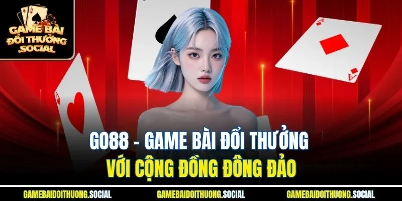 Go88 – Game bài đổi thưởng với cộng đồng đông đảo