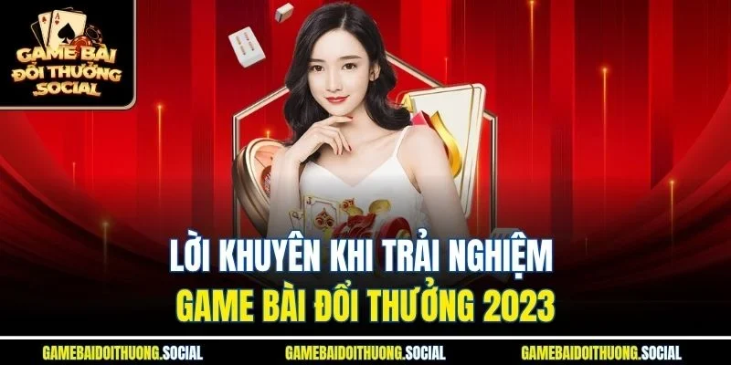 Lời khuyên khi trải nghiệm Top game bài đổi thưởng uy tín 2023