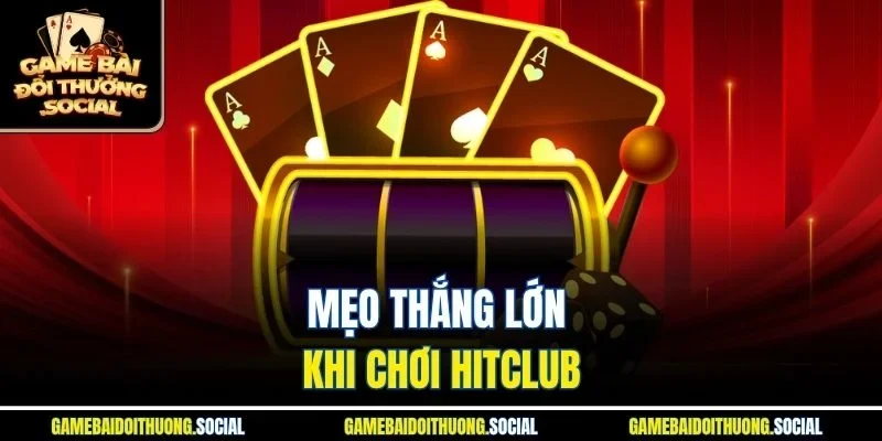 Mẹo thắng lớn khi chơi HitClub