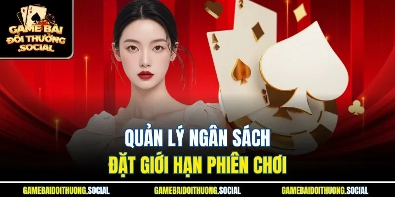 Quản lý ngân sách & đặt giới hạn phiên chơi