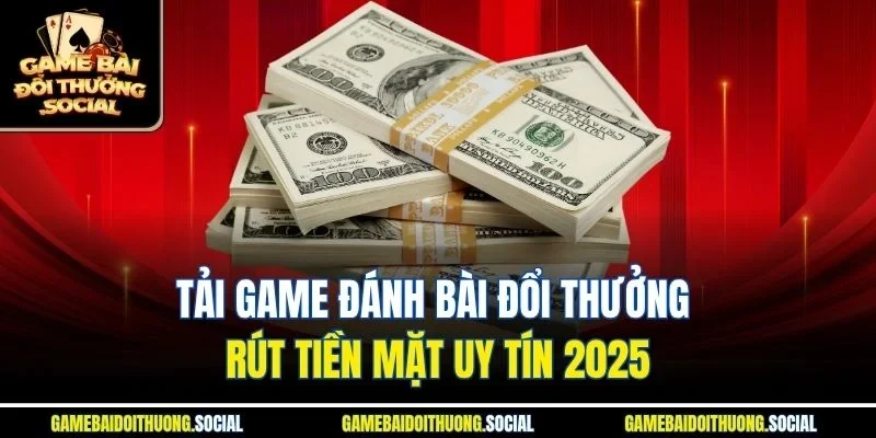 Tải game đánh bài đổi thưởng rút tiền mặt
