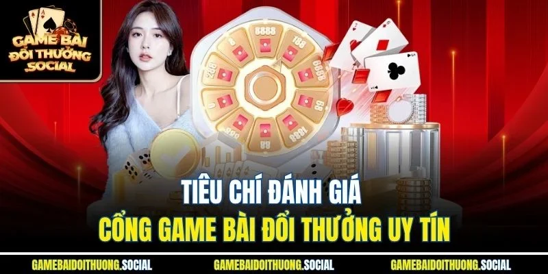 Tiêu chí đánh giá các cổng game bài đổi thưởng uy tín
