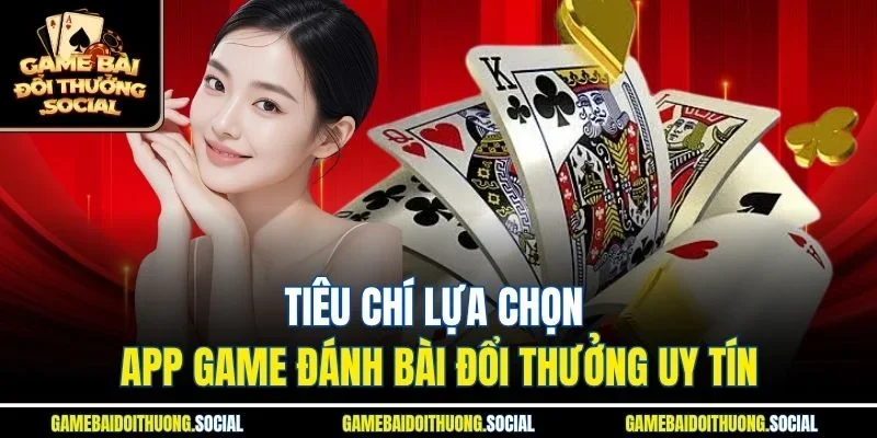 Tiêu chí lựa chọn app game đánh bài đổi thưởng uy tín