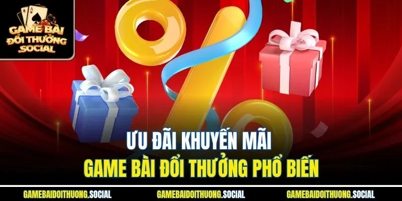Ưu đãi khuyến mãi game bài đổi thưởng phổ biến
